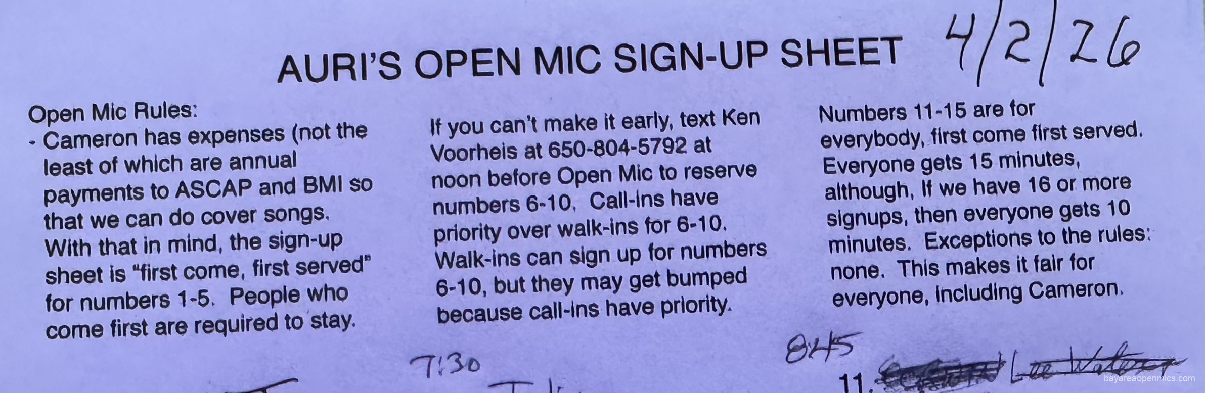 a paper reads, 'Open Mic Rules: Cameron has expenses (not the least of which are annual payments to ASCAP and BMI so that we can do cover songs. With that in mind, the sign-up sheet is "first come, first served" for numbers 1-5. People who come first are required to stay. If you can't make it early, text Ken Voorheis at 650-804-5792 at noon before Open Mic to reserve numbers 6-10, Call-ins have priority over walk-ins for 6-10. Walk-ins can sign up for numbers 6-10, but they may get bumped because call-ins have priority. 7:30 Numbers 11-15 are for everybody, first come first served. Everyone gets 15 minutes, although, if we have 16 or more signups, then everyone gets 10 minutes. Exceptions to the rules: none. This makes it fair for everyone, including Cameron.'